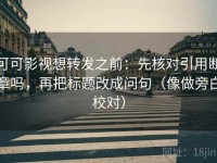 可可影视想转发之前：先核对引用断章吗，再把标题改成问句（像做旁白校对）