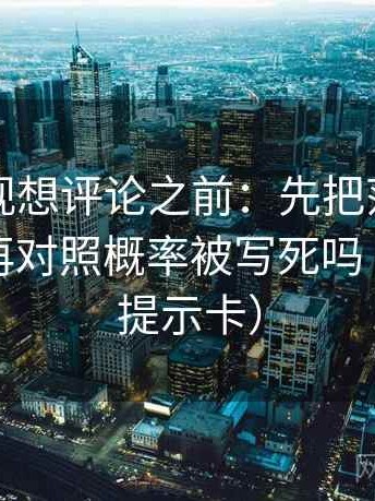 欧乐影视想评论之前：先把范围写成边界，再对照概率被写死吗（像三点提示卡）
