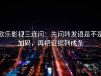 欧乐影视三连问：先问转发语是不是加码，再把证据列成条