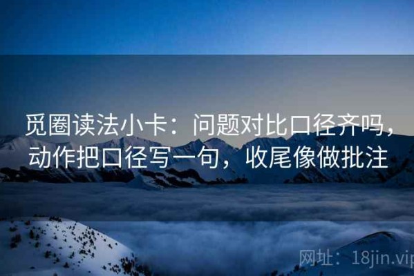 觅圈读法小卡：问题对比口径齐吗，动作把口径写一句，收尾像做批注