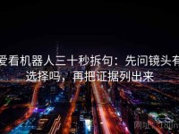 爱看机器人三十秒拆句：先问镜头有选择吗，再把证据列出来