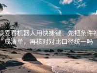 读爱看机器人用快捷键：先把条件补成清单，再核对对比口径统一吗