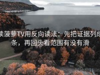 读菠萝TV用反向读法：先把证据列成条，再回头看范围有没有滑