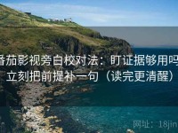 番茄影视旁白校对法：盯证据够用吗，立刻把前提补一句（读完更清醒）