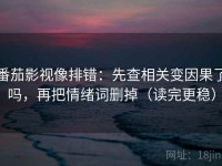 番茄影视像排错：先查相关变因果了吗，再把情绪词删掉（读完更稳）