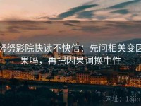 努努影院快读不快信：先问相关变因果吗，再把因果词换中性