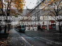 欧乐影视一分钟小抄：看范围边界写了吗→做把剪辑按时间线重排→读完更清楚