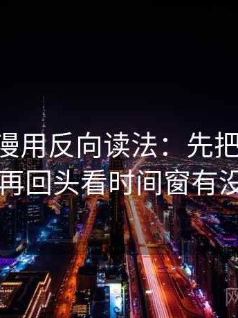 读age动漫用反向读法：先把主语写明白，再回头看时间窗有没有省