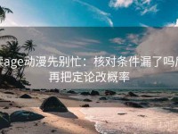 读age动漫先别忙：核对条件漏了吗后再把定论改概率