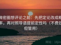 微密圈想评论之前：先把定论改成概率，再对照导语提前定性吗（不费劲但管用）