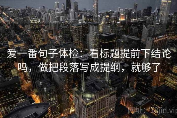 爱一番句子体检：看标题提前下结论吗，做把段落写成提纲，就够了