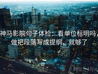 神马影院句子体检：看单位标明吗，做把段落写成提纲，就够了