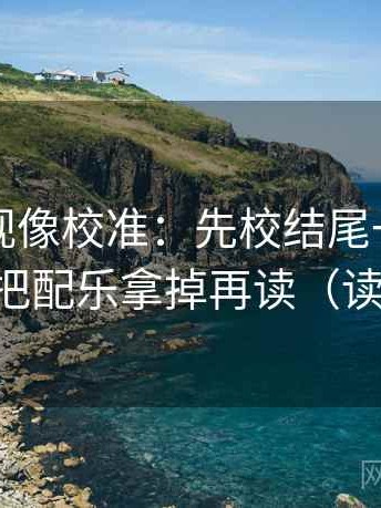 可可影视像校准：先校结尾一锤定音吗，再把配乐拿掉再读（读完更顺）