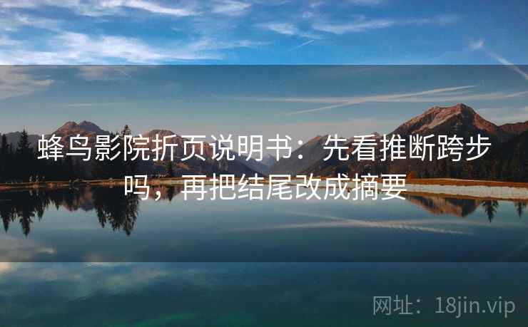 蜂鸟影院折页说明书：先看推断跨步吗，再把结尾改成摘要